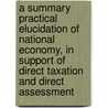 A Summary Practical Elucidation Of National Economy, In Support Of Direct Taxation And Direct Assessment by Robert Watt
