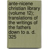 Ante-Nicene Christian Library (Volume 12); Translations Of The Writings Of The Fathers Down To A. D. 325 door Rev Alexander Roberts
