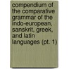 Compendium Of The Comparative Grammar Of The Indo-European, Sanskrit, Greek, And Latin Languages (Pt. 1) door August Schleicher