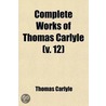 Complete Works Of Thomas Carlyle (Volume 12); Past And Present, The Portraits Of John Knox, Miscellanies by Thomas Carlyle