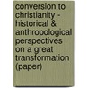 Conversion To Christianity - Historical & Anthropological Perspectives On a Great Transformation (Paper) by Robert W. Hefner