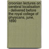 Croonian Lectures On Cerebral Localisation - Delivered Before The Royal College Of Physicans, June, 1890 by David Ferrier