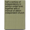Half A Century Of Independency In Ashton-Under-Lyne; Together With A Manual Of Albion Independent Church door Unknown Author