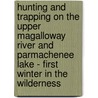 Hunting And Trapping On The Upper Magalloway River And Parmachenee Lake - First Winter In The Wilderness door Fred C. Barker