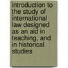 Introduction To The Study Of International Law Designed As An Aid In Teaching, And In Historical Studies door Theodore Dwight Woolsey