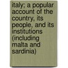 Italy; A Popular Account Of The Country, Its People, And Its Institutions (Including Malta And Sardinia) by Wilhelm Deecke