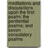 Meditations And Disquisitions Upon The First Psalm; The Penitential Psalms; And Seven Consolatory Psalms