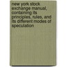 New York Stock Exchange Manual, Containing Its Principles, Rules, And Its Different Modes Of Speculation by Henry Hamon