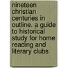 Nineteen Christian Centuries In Outline. A Guide To Historical Study For Home Reading And Literary Clubs by Rev Lewis O. Thompson