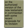 On The Authorized Version Of The New Testament In Commection With Some Recent Proposals For Its Revision door Richard Chenevix Trench