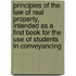 Principles Of The Law Of Real Property, Intended As A First Book For The Use Of Students In Conveyancing