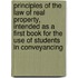 Principles Of The Law Of Real Property, Intended As A First Book For The Use Of Students In Conveyancing