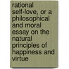 Rational Self-Love, Or A Philosophical And Moral Essay On The Natural Principles Of Happiness And Virtue door L. Nihell