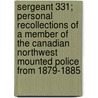 Sergeant 331; Personal Recollections Of A Member Of The Canadian Northwest Mounted Police From 1879-1885 door Frank J.E. Fitzpatrick
