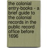 The Colonial Entry-Books - A Brief Guide To The Colonial Records In The Public Record Office Before 1696 door C.S.S. Higham