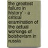 The Greatest Failure In History' - A Critical Examination Of The Actual Workings Of Bolshevism In Russia