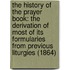The History Of The Prayer Book: The Derivation Of Most Of Its Formularies From Previous Liturgies (1864)