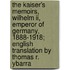 The Kaiser's Memoirs, Wilhelm Ii, Emperor Of Germany, 1888-1918; English Translation By Thomas R. Ybarra