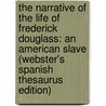 The Narrative Of The Life Of Frederick Douglass: An American Slave (Webster's Spanish Thesaurus Edition) door Reference Icon Reference