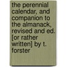 The Perennial Calendar, And Companion To The Almanack, Revised And Ed. [Or Rather Written] By T. Forster door Thomas Ignatius M. Forster