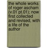 The Whole Works Of Roger Ascham (V.01 Pt.01); Now First Collected And Revised, With A Life Of The Author door Roger Ascham