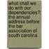 What Shall We Do With Our Dependencies?; The Annual Address Before The Bar Association Of South Carolina