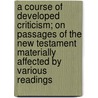 A Course Of Developed Criticism; On Passages Of The New Testament Materially Affected By Various Readings door Thomas Sheldon Green