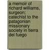 A Memoir Of Richard Williams, Surgeon; Catechist To The Patagonian Missionary Society In Tierra Del Fuego by James Hamilton