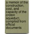 A Memoir Of The Construction, Cost, And Capacity Of The Croton Aqueduct, Compiled From Official Documents
