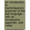 An Introduction To Kachchayana's Grammer Of The Pali Language - With An Introduction, Appendix, And Notes door James D'Alwis