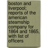 Boston And Liverpool; Reports Of The American Steamship Company For 1864 And 1865, With List Of Officers door American Steamship Company
