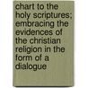 Chart To The Holy Scriptures; Embracing The Evidences Of The Christian Religion In The Form Of A Dialogue by D.F. Hutchinson