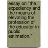 Essay On "The Expediency And The Means Of Elevating The Profession Of The Educator In Public Estimation." door Onbekend