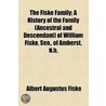 Fiske Family; A History Of The Family (Ancestral And Descendant) Of William Fiske, Sen., Of Amherst, N.H. door Albert Augustus Fiske