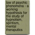 Law Of Psychic Phenomena - A Working Hypothesis For The Study Of Hypnotism, Spiritism, Mental Theraputics
