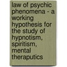 Law Of Psychic Phenomena - A Working Hypothesis For The Study Of Hypnotism, Spiritism, Mental Theraputics by Thomson Jay Hudson