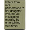 Letters From Mrs. Palmerstone To Her Daughter (Volume 3); Inculcating Morality By Entertaining Narratives door Rachel Hunter
