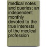 Medical Notes And Queries; An Independent Monthly Devoted To The True Interests Of The Medical Profession by Unknown Author