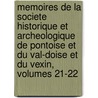 Memoires De La Societe Historique Et Archeologique De Pontoise Et Du Val-Doise Et Du Vexin, Volumes 21-22 door D. Soci T. Histori