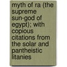 Myth Of Ra (The Supreme Sun-God Of Egypt); With Copious Citations From The Solar And Pantheistic Litanies door William Ricketts Cooper