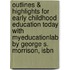Outlines & Highlights For Early Childhood Education Today With Myeducationlab By George S. Morrison, Isbn