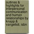 Outlines & Highlights For Interpersonal Communication And Human Relationships By Knapp & Vangelisti, Isbn