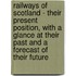 Railways Of Scotland - Their Present Position, With A Glance At Their Past And A Forecast Of Their Future
