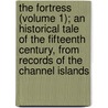 The Fortress (Volume 1); An Historical Tale Of The Fifteenth Century, From Records Of The Channel Islands door Amelia Lane