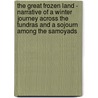 The Great Frozen Land - Narrative of a Winter Journey Across the Tundras and a Sojourn Among the Samoyads door Frederick George Jackson