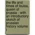 The Life And Times Of Louisa, Queen Of Prussia - With An Introductory Sketch Of Prussian History Volume I