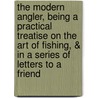 The Modern Angler, Being A Practical Treatise On The Art Of Fishing, & In A Series Of Letters To A Friend door Robert Salter