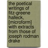 The Poetical Writings Of Fitz-Greene Halleck, [Microform] With Extracts From Those Of Joseph Rodman Drake by Fitz-Greene Halleck