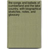 The Songs And Ballads Of Cumberland And The Lake Country, With Biographical Sketches, Notes, And Glossary by Sidney Gilpin