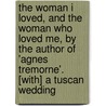 The Woman I Loved, And The Woman Who Loved Me, By The Author Of 'Agnes Tremorne'. [With] A Tuscan Wedding door Isa Blagden